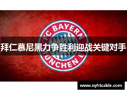 拜仁慕尼黑力争胜利迎战关键对手
