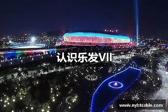 认识乐发Vll